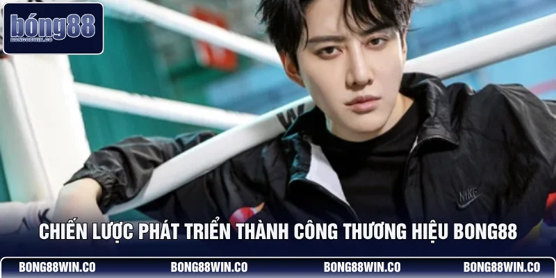 Chiến lược phát triển thành công thương hiệu Bong88