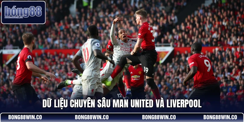 Dữ liệu chuyên sâu Man United và Liverpool