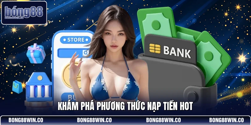 Khám phá phương thức nạp tiền hot