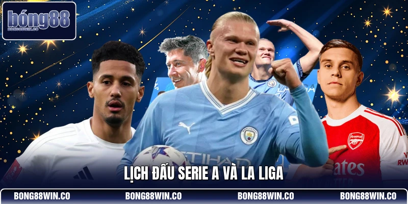 Lịch đấu Serie A và La Liga