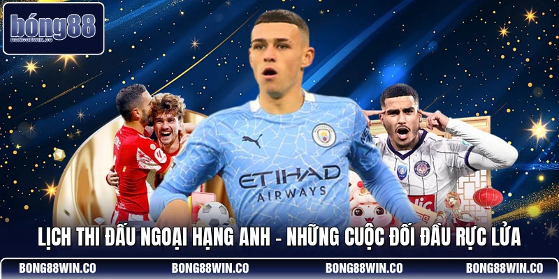 Lịch Thi Đấu Ngoại Hạng Anh - Những Cuộc Đối Đầu Rực Lửa