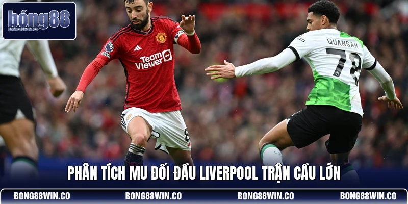 Phân tích MU đối đầu Liverpool trận cầu lớn