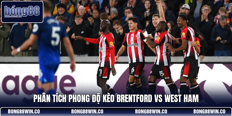 Phân tích phong độ kèo Brentford vs West Ham