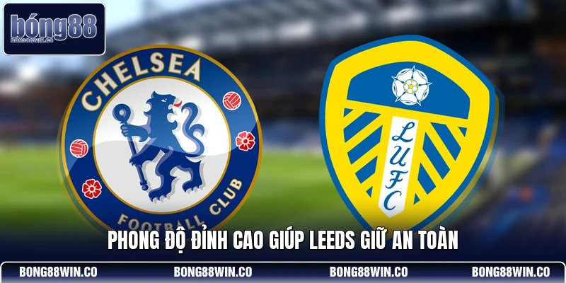 Phong độ đỉnh cao giúp Leeds giữ an toàn