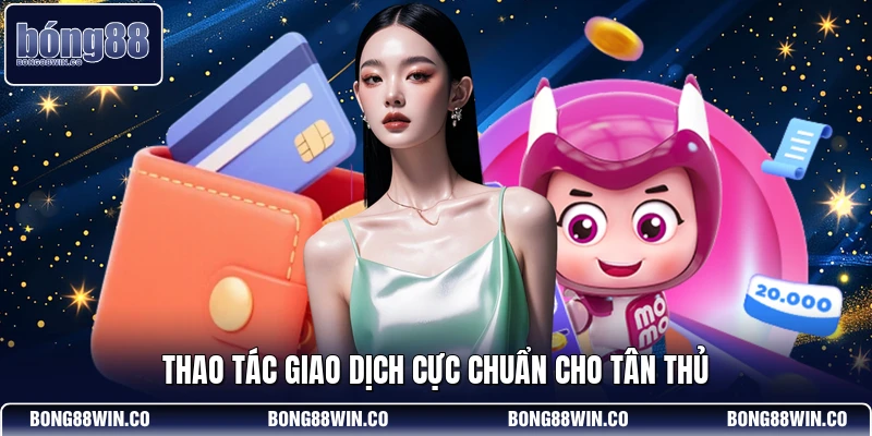 Thao tác giao dịch cực chuẩn cho tân thủ