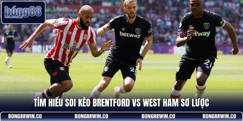 Tìm hiểu soi kèo Brentford vs West Ham sơ lược